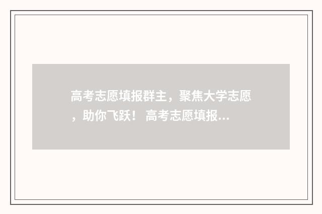 高考志愿填报群主，聚焦大学志愿，助你飞跃！ 高考志愿填报群运营SOP