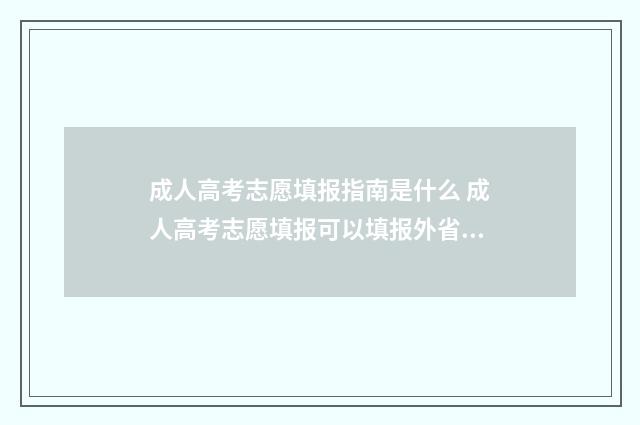 成人高考志愿填报指南是什么 成人高考志愿填报可以填报外省吗?