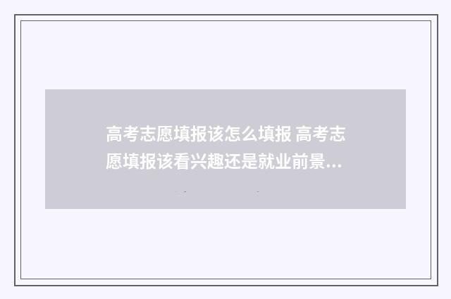 高考志愿填报该怎么填报 高考志愿填报该看兴趣还是就业前景9