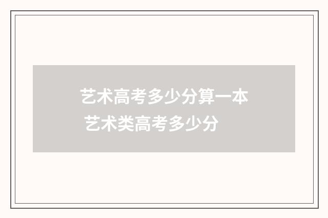 艺术高考多少分算一本 艺术类高考多少分