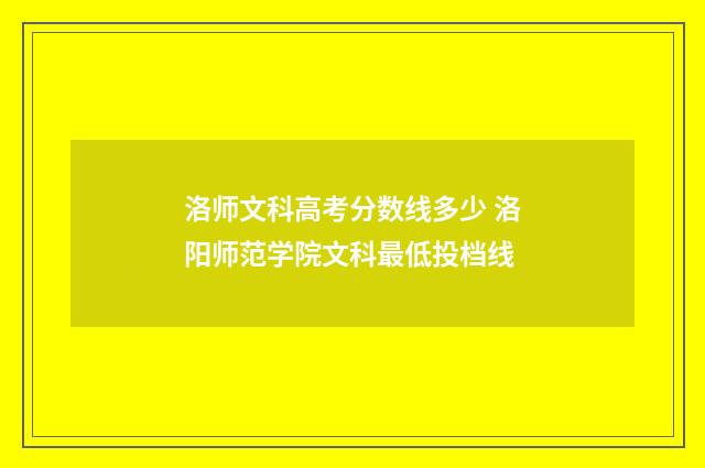 洛师文科高考分数线多少 洛阳师范学院文科最低投档线