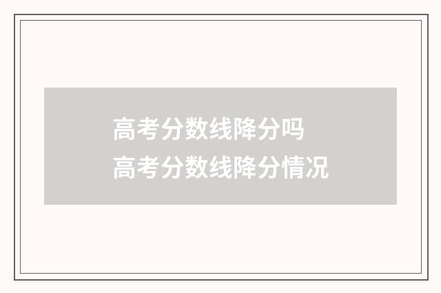 高考分数线降分吗 高考分数线降分情况