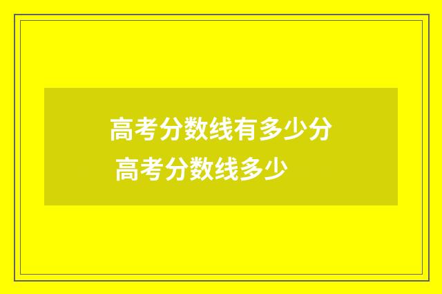 高考分数线有多少分 高考分数线多少