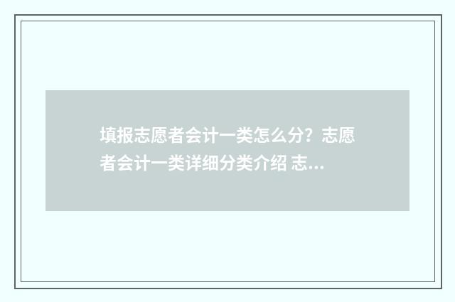 填报志愿者会计一类怎么分？志愿者会计一类详细分类介绍 志愿者财务部是干嘛的