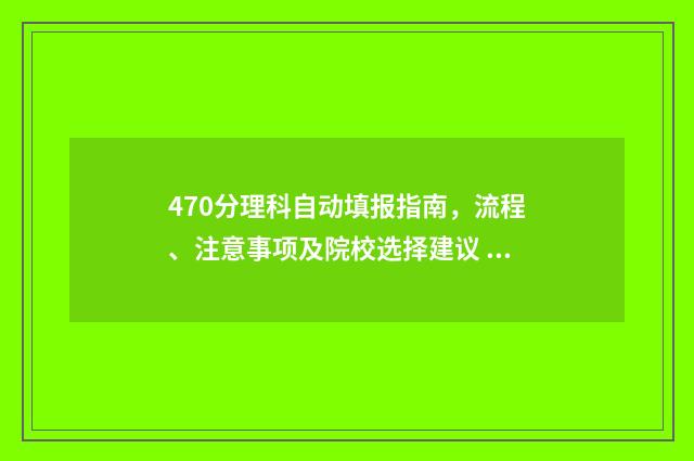470分理科自动填报指南，流程、注意事项及院校选择建议 理科484分