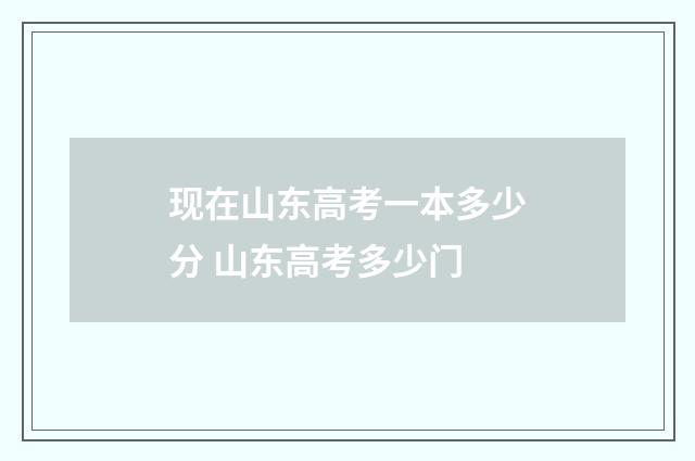 现在山东高考一本多少分 山东高考多少门