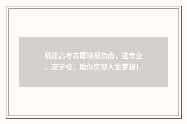 福建高考志愿填报指南，选专业、定学校，助你实现人生梦想！