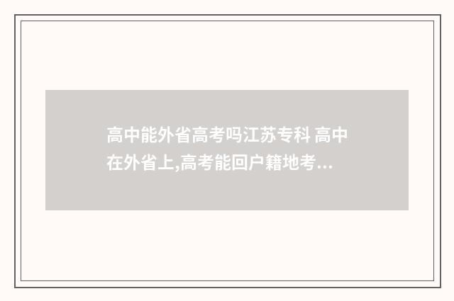 高中能外省高考吗江苏专科 高中在外省上,高考能回户籍地考吗