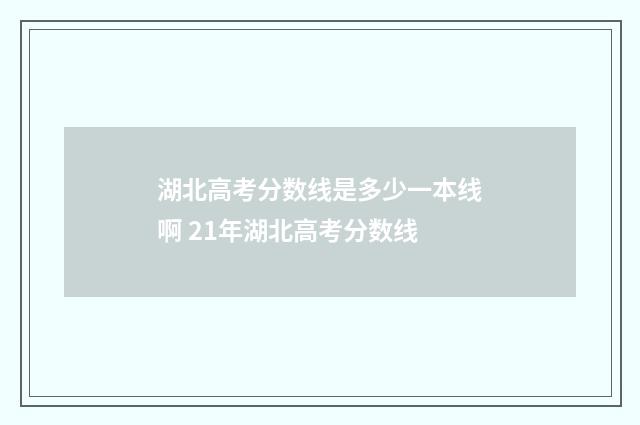 湖北高考分数线是多少一本线啊 21年湖北高考分数线
