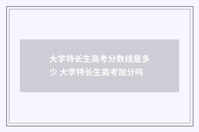 大学特长生高考分数线是多少 大学特长生高考加分吗