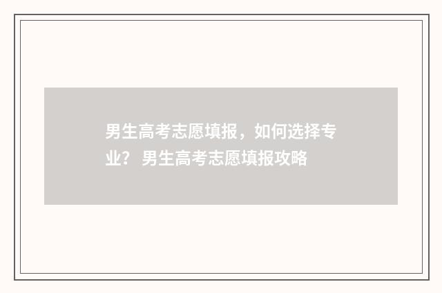 男生高考志愿填报，如何选择专业？ 男生高考志愿填报攻略