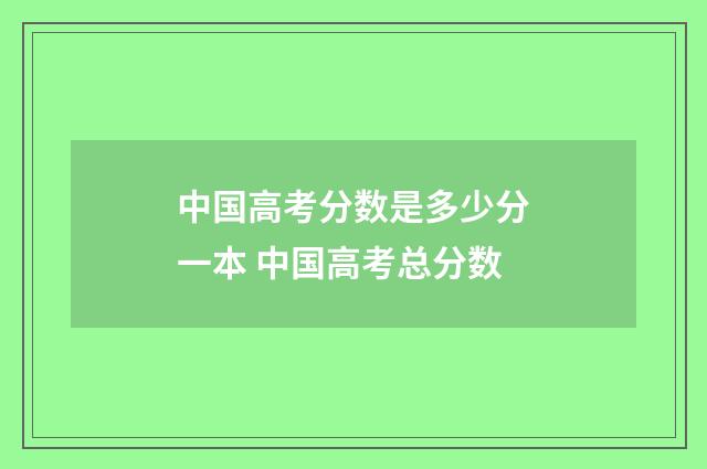 中国高考分数是多少分一本 中国高考总分数