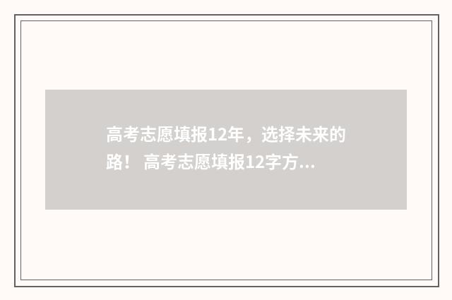 高考志愿填报12年，选择未来的路！ 高考志愿填报12字方针