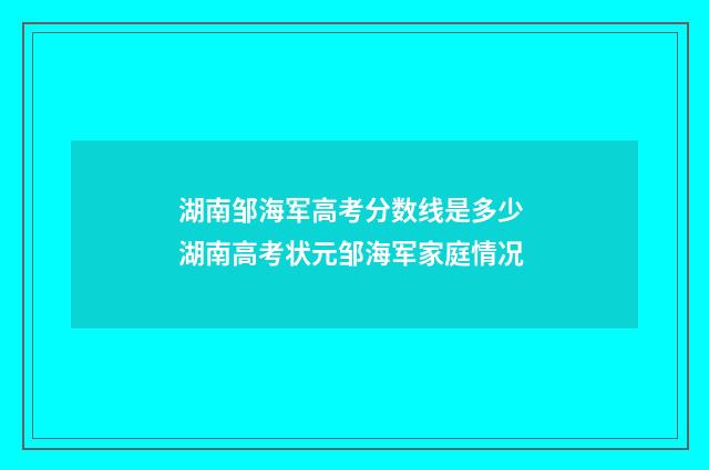 湖南邹海军高考分数线是多少 湖南高考状元邹海军家庭情况