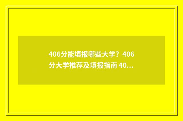 406分能填报哪些大学？406分大学推荐及填报指南 406分能填报哪些大学