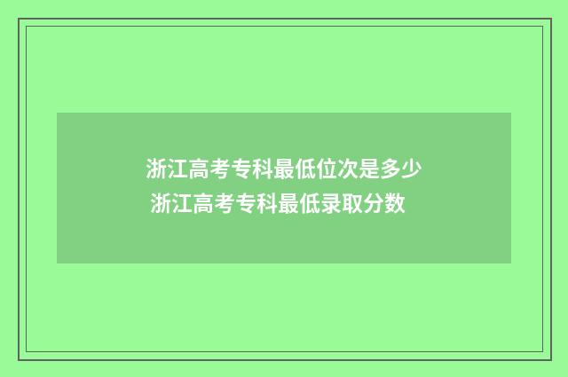 浙江高考专科最低位次是多少 浙江高考专科最低录取分数