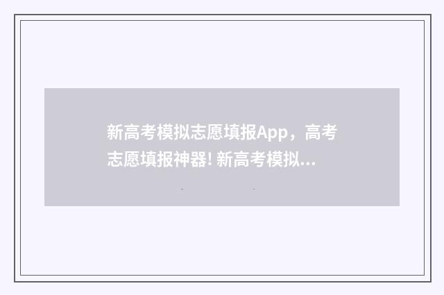 新高考模拟志愿填报App，高考志愿填报神器! 新高考模拟志愿填报流程江西省