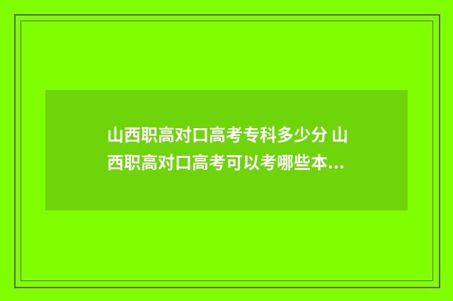 山西职高对口高考专科多少分 山西职高对口高考可以考哪些本科学校