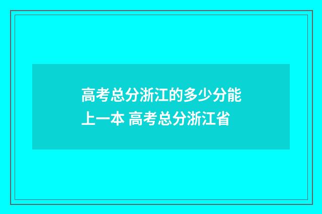 高考总分浙江的多少分能上一本 高考总分浙江省