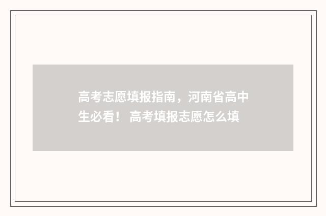 高考志愿填报指南，河南省高中生必看！ 高考填报志愿怎么填