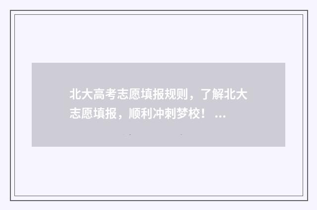 北大高考志愿填报规则，了解北大志愿填报，顺利冲刺梦校！ 高考 北京大学