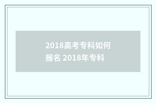 2018高考专科如何报名 2018年专科