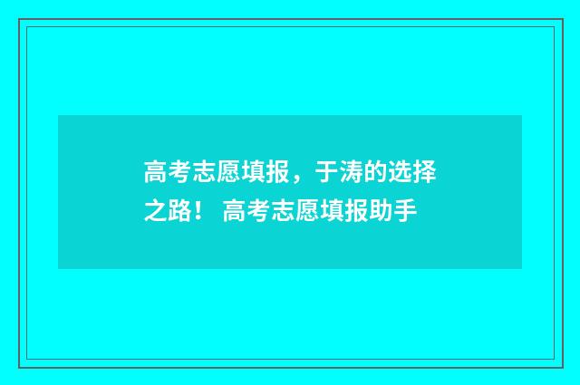 高考志愿填报，于涛的选择之路！ 高考志愿填报助手