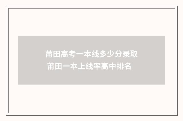 莆田高考一本线多少分录取 莆田一本上线率高中排名