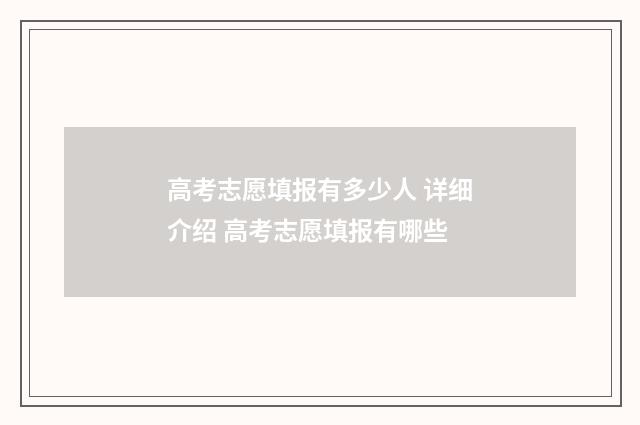 高考志愿填报有多少人 详细介绍 高考志愿填报有哪些