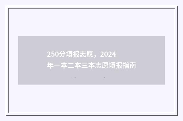 250分填报志愿，2024年一本二本三本志愿填报指南