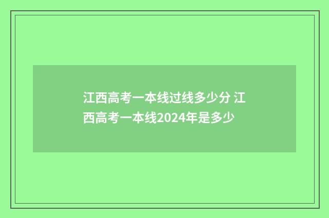 江西高考一本线过线多少分 江西高考一本线2024年是多少