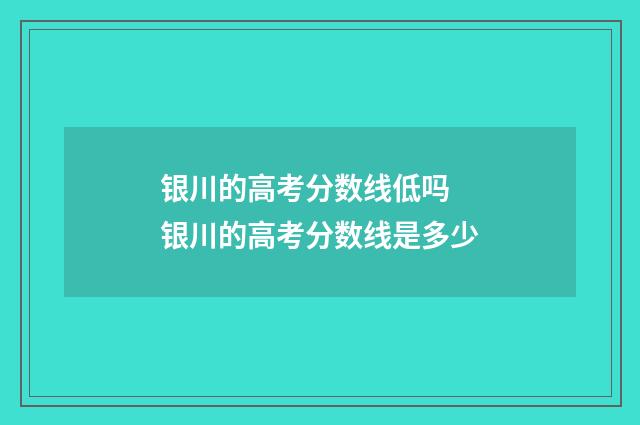 银川的高考分数线低吗 银川的高考分数线是多少