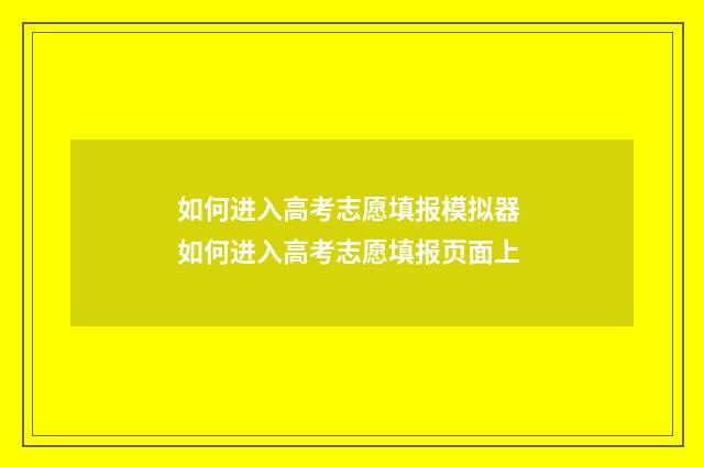 如何进入高考志愿填报模拟器 如何进入高考志愿填报页面上