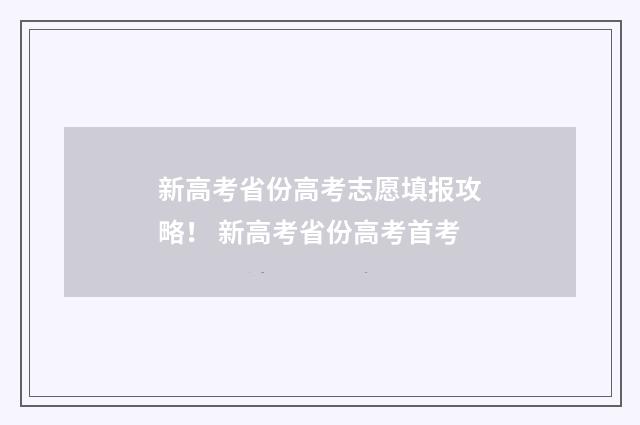 新高考省份高考志愿填报攻略！ 新高考省份高考首考
