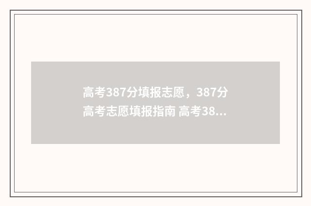 高考387分填报志愿，387分高考志愿填报指南 高考387分是本科还是专科