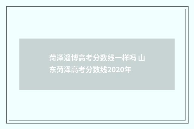 菏泽淄博高考分数线一样吗 山东菏泽高考分数线2020年