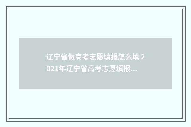 辽宁省做高考志愿填报怎么填 2021年辽宁省高考志愿填报规则