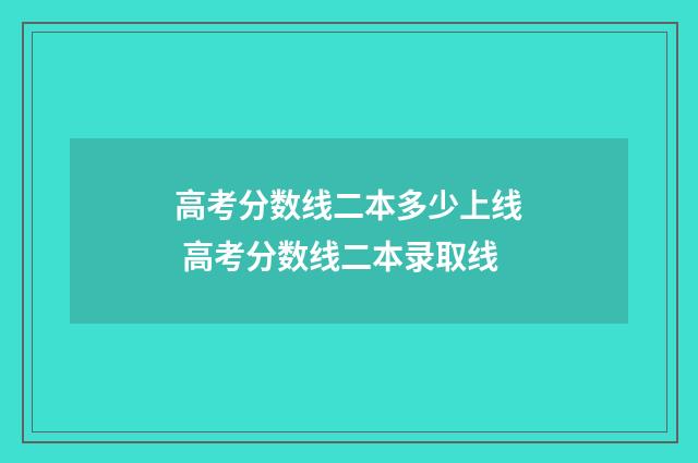 高考分数线二本多少上线 高考分数线二本录取线