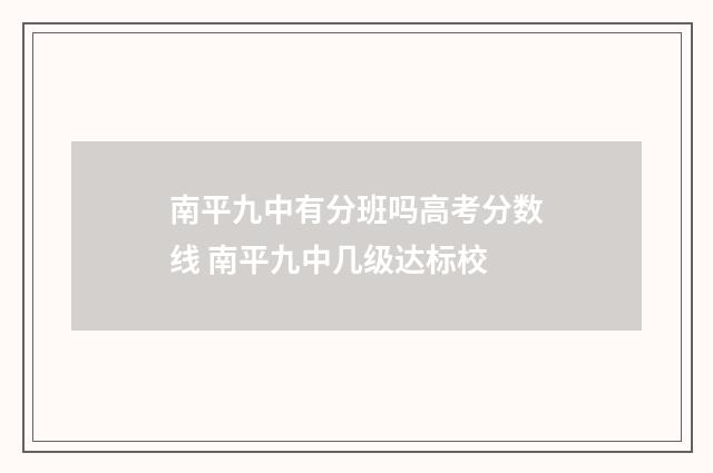 南平九中有分班吗高考分数线 南平九中几级达标校