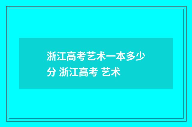 浙江高考艺术一本多少分 浙江高考 艺术