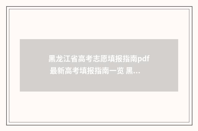 黑龙江省高考志愿填报指南pdf 最新高考填报指南一览 黑龙江省高考志愿填报时间顺序