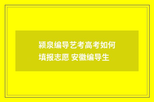 颍泉编导艺考高考如何填报志愿 安徽编导生
