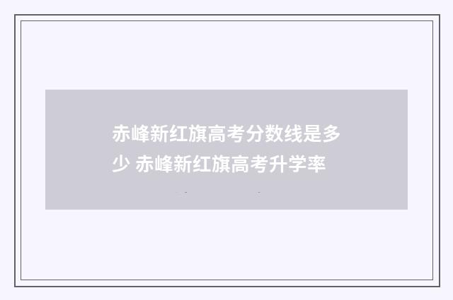 赤峰新红旗高考分数线是多少 赤峰新红旗高考升学率