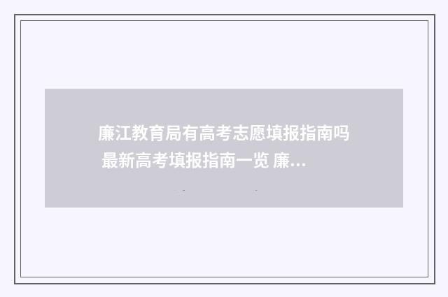 廉江教育局有高考志愿填报指南吗 最新高考填报指南一览 廉江市教育局局长被双开
