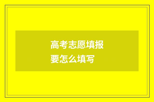 高考志愿填报要怎么填写