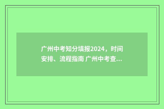 广州中考知分填报2024，时间安排、流程指南 广州中考查分网站登录入口