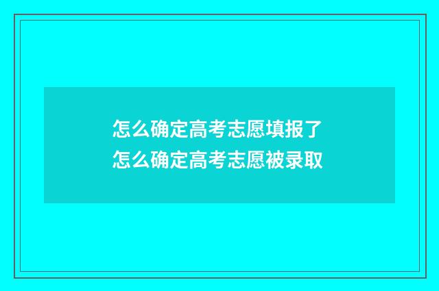 怎么确定高考志愿填报了 怎么确定高考志愿被录取
