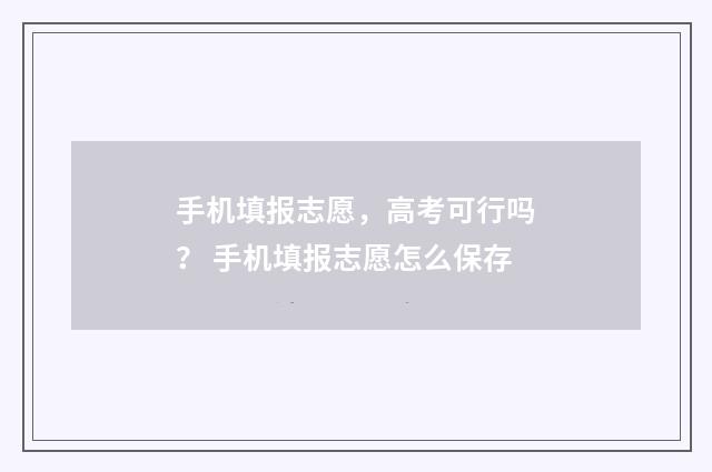 手机填报志愿，高考可行吗？ 手机填报志愿怎么保存