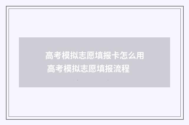 高考模拟志愿填报卡怎么用 高考模拟志愿填报流程