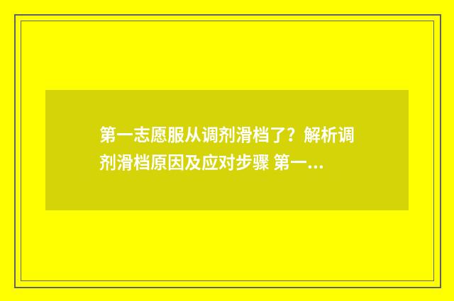 第一志愿服从调剂滑档了？解析调剂滑档原因及应对步骤 第一志愿服从调剂录取率高吗